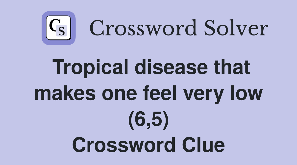 Tropical disease that makes one feel very low (6,5) Crossword Clue